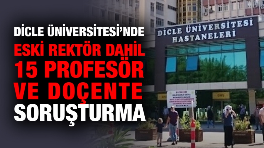 Dicle Üniversitesi’nde Eski Rektör dahil görevli 15 profesör ve doçente soruşturma