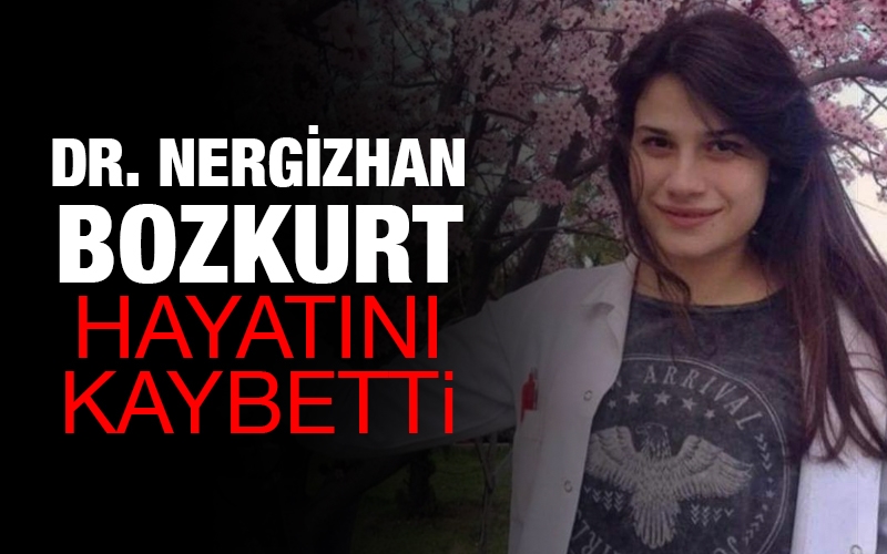 Dr. Nergizhan Bozkurt hayatını kaybetti