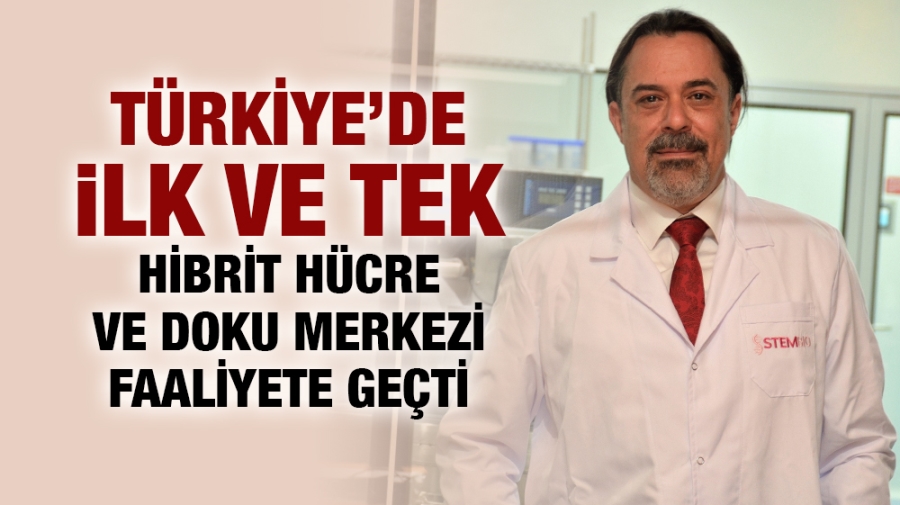 Türkiye’de ilk ve tek hibrit hücre ve doku merkezi faaliyete geçti
