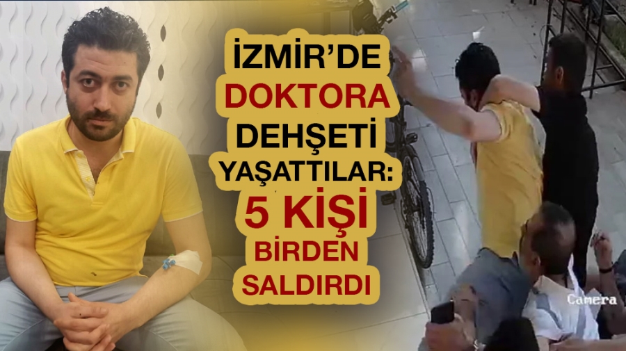İzmir’de doktora dehşeti yaşattılar: 5 kişi birden saldırdı!