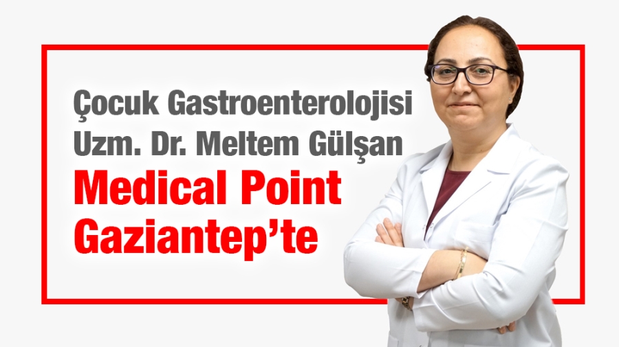 Çocuk Gastroenterolojisi Uzm. Dr. Meltem Gülşan Medical Point Gaziantep’te