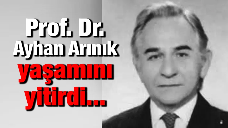 Prof. Dr. Ayhan Arınık yaşamını yitirdi.