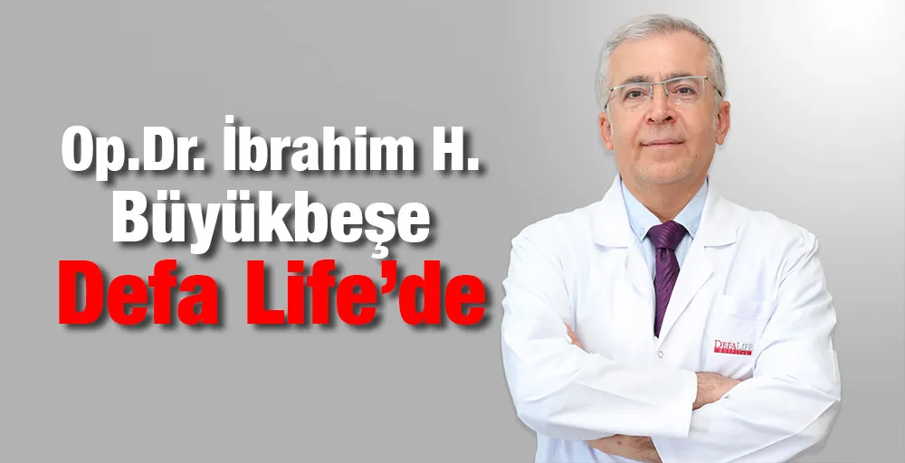 Op.Dr. İbrahim H. Büyükbeşe Defa Life’de