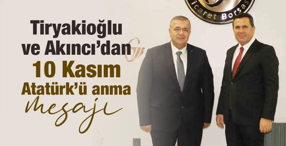 Tiryakioğlu ve Akıncı’dan 10 Kasım Atatürk’ü anma mesajı