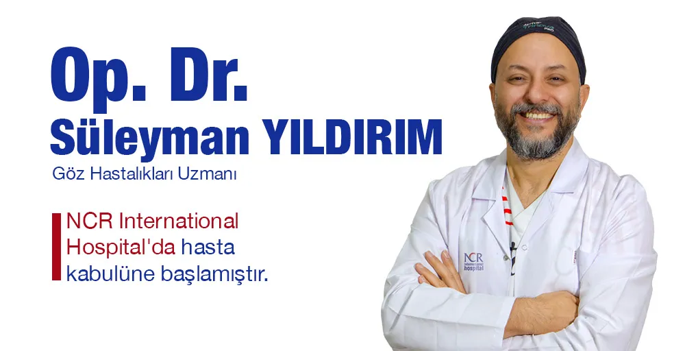 Op. Dr. Süleyman YILDIRIM, NCR International Hospital’da hasta kabulüne başladı.