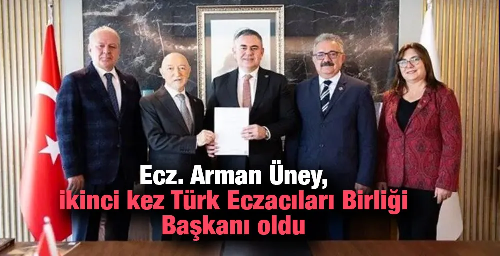 Ecz. Arman Üney, ikinci kez Türk Eczacıları Birliği Başkanı oldu