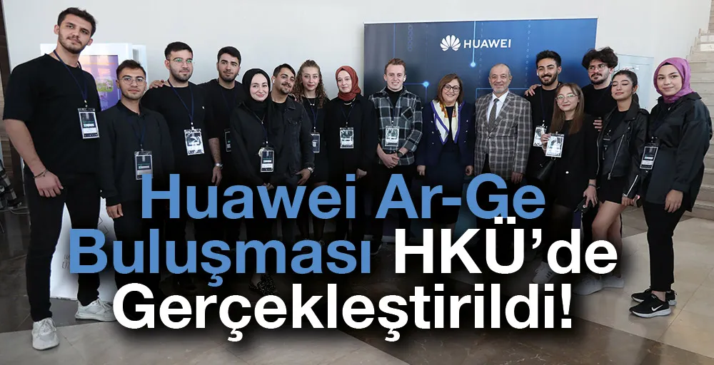 Huawei Ar-Ge Buluşması HKÜ’de Gerçekleştirildi!