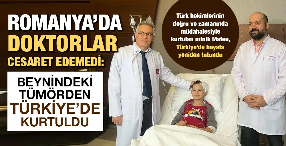 Romanya’da doktorlar cesaret edemedi: Beynindeki tümörden Türkiye’de kurtuldu