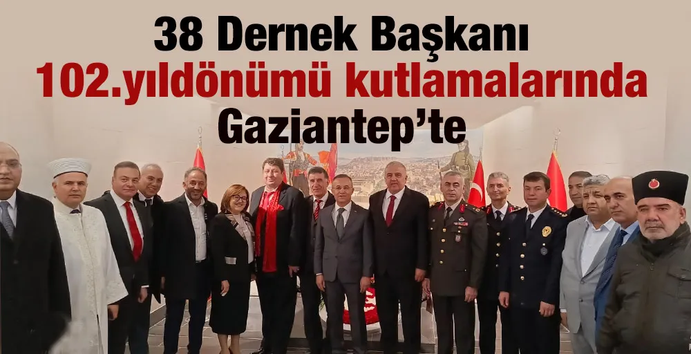 38 Dernek Başkanı 102. yıldönömü kutlamalarında Gaziantep