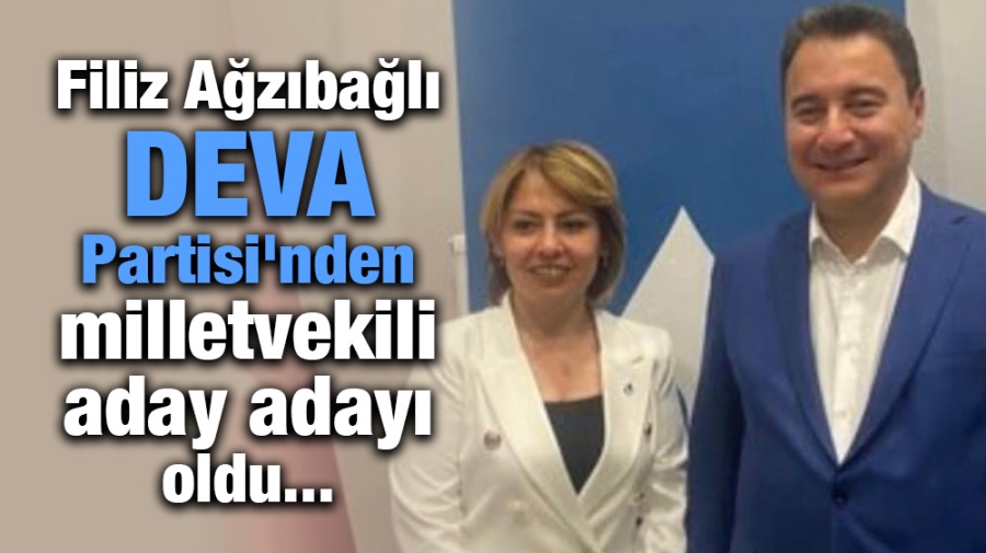 Filiz Ağzıbağlı, DEVA Partisi’nden milletvekili aday adayı oldu...
