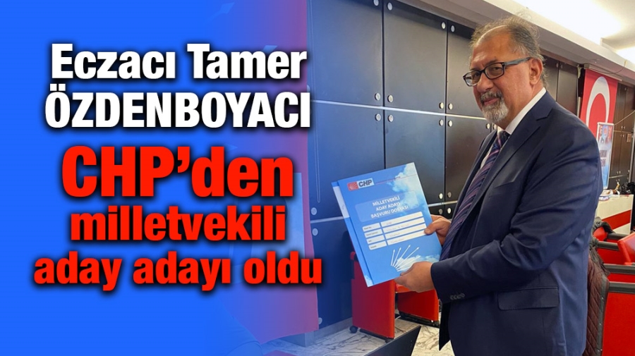 Eczacı Tamer ÖZDENBOYACI CHP’den milletvekili aday adayı oldu