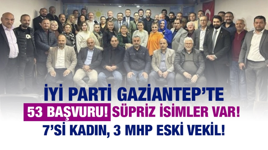 İYİ Parti Gaziantep’te 53 başvuru! Süpriz isimler var! 7’si Kadın 3 MHP eski vekil!