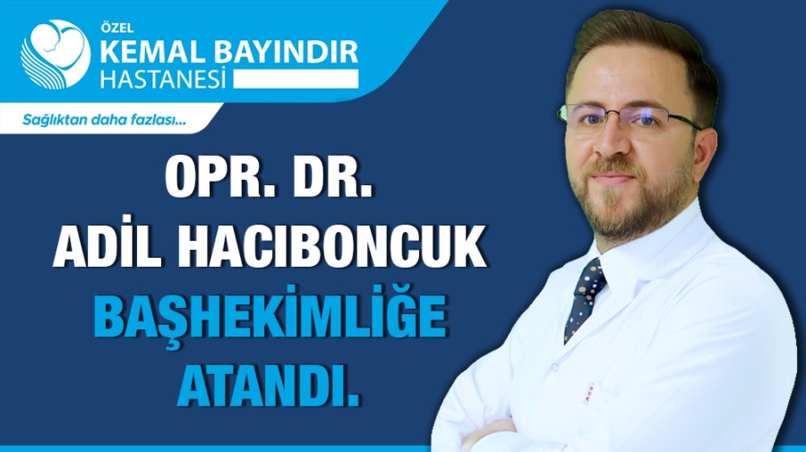 Opr.Dr. Adil Hacıboncuk başhekimliğe atandı.