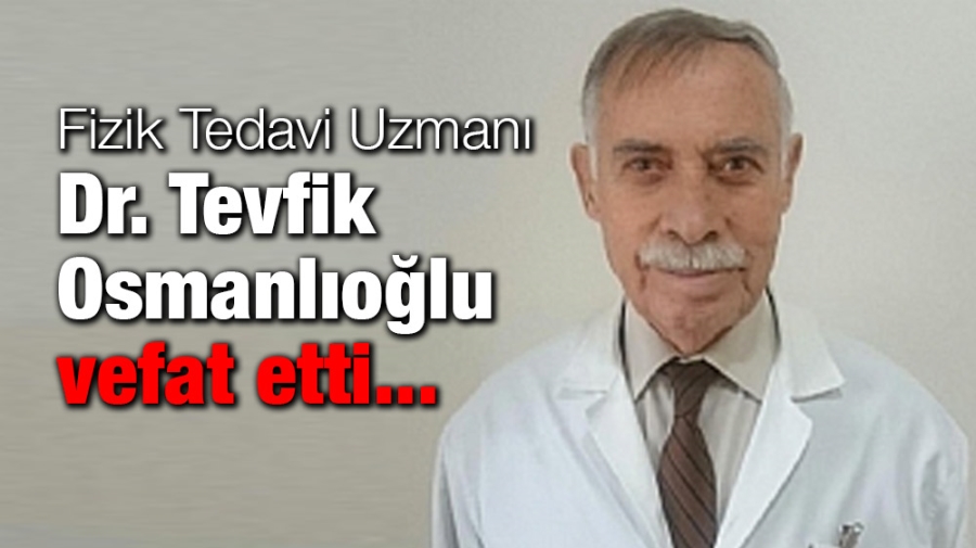 Fizik tedavi uzmanı Dr. M.Tevfik Osmanlıoğlu vefat etti