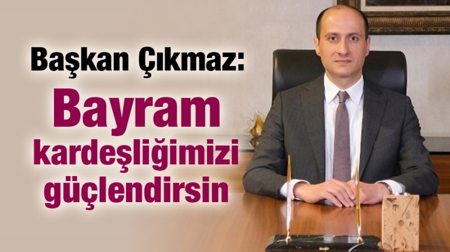 Başkan Mehmet Çıkmaz’dan Ramazan Bayramı mesajı:“Bayram kardeşliğimizi güçlendirsin”