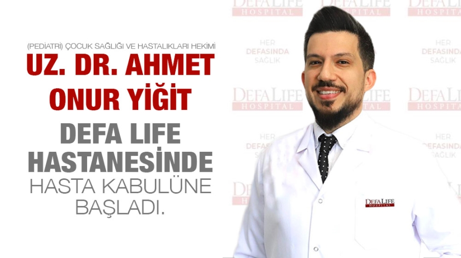 Uz. Dr. Ahmet Onur YİĞİT, Defa Life Hastanesinde Hasta Kabulüne Başladı.