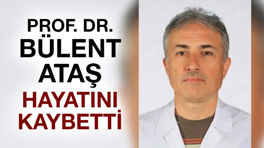Prof. Dr. Bülent Ataş hayatını kaybetti