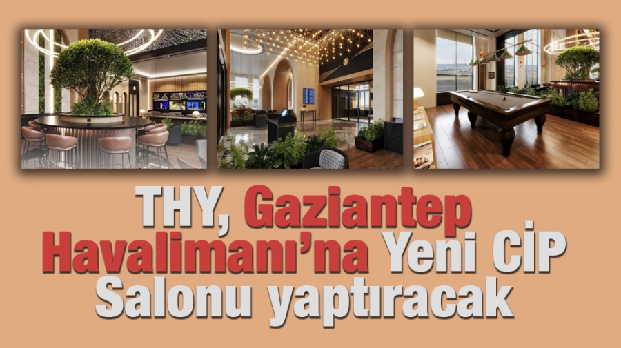 THY, Gaziantep Havalimanı’na Yeni CİP Salonu yaptıracak
