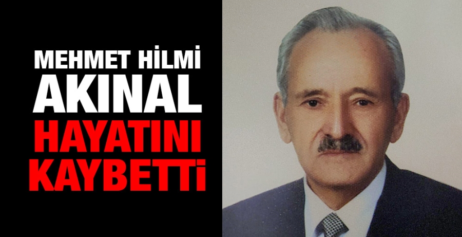 Mehmet Hilmi Akınal hayatını kaybetti