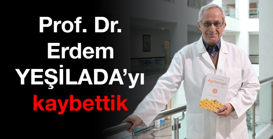 Prof. Dr. Erdem YEŞİLADA’yı kaybettik