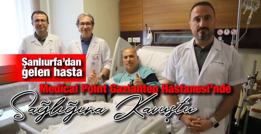 Şanlıurfa’dan gelen hasta Medical Point Gaziantep Hastanesi