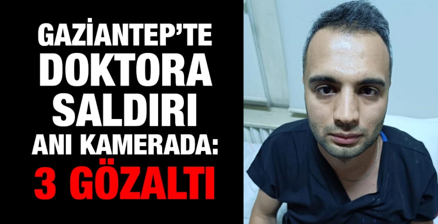 Gaziantep’te hastaya müdahale eden doktora saldırı anı kamerada: 3 gözaltı.