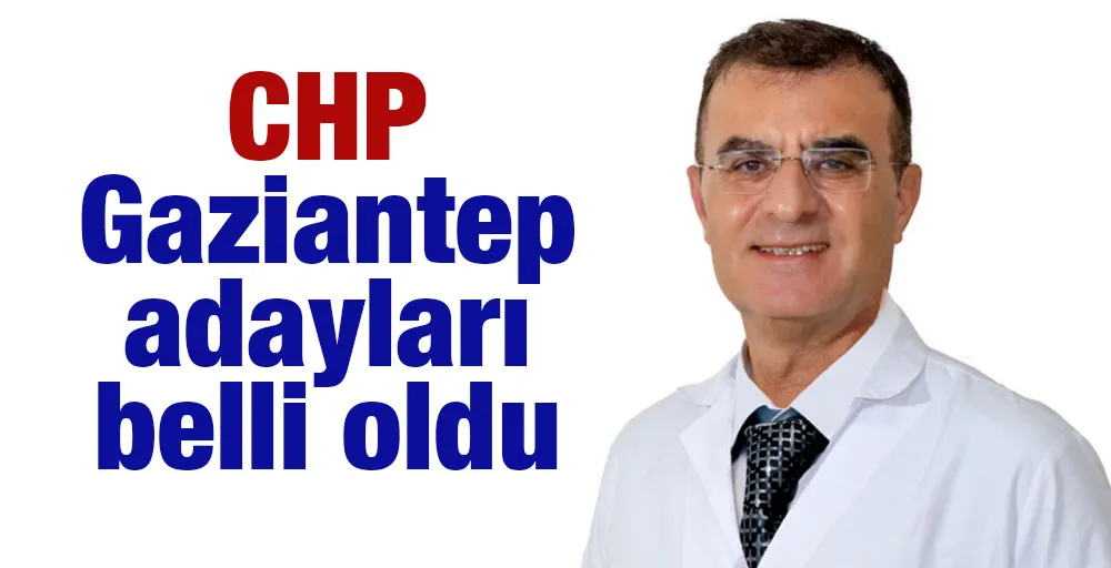 CHP Gaziantep adayları belli oldu 