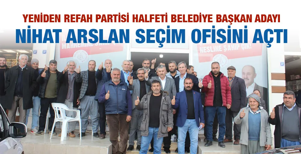 Yeniden Refah Partisi Halfeti Belediye Başkan Adayı Nihat Arslan seçim ofisini açtı