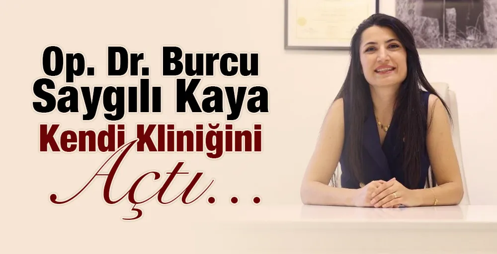 Op. Dr. Burcu Saygılı Kaya, kendi kliniğini açtı.