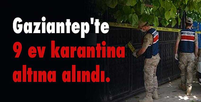 Gaziantep’te 9 ev karantinaya alındı
