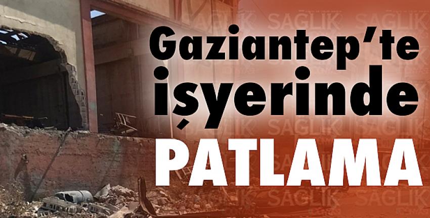 Gaziantep’te işyerinde büyük patlama!