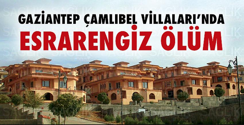 Gaziantep Çamlıbel Villaları’nda  Esrarengiz Ölüm