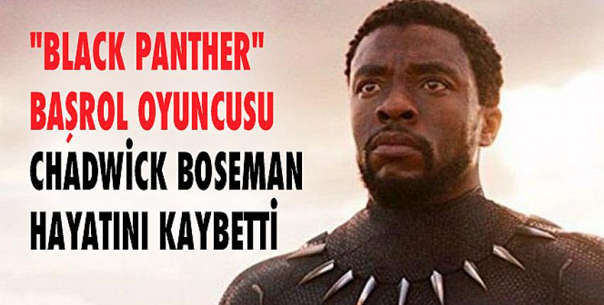 “Black Panther” başrol oyuncusu Chadwick Boseman hayatını kaybetti