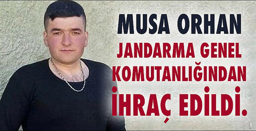 Musa Orhan Jandarma Genel Komutanlığından ihraç edildi.