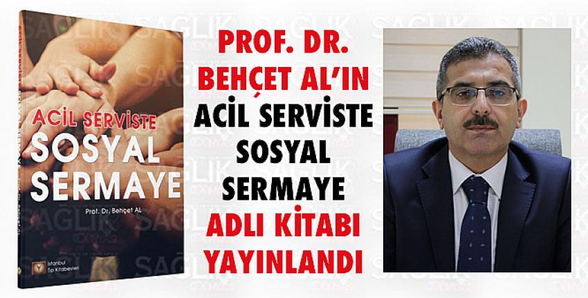 Prof. Dr. Behçet Al’ın ‘‘Acil Serviste Sosyal Sermaye’’ adlı kitabı yayınlandı