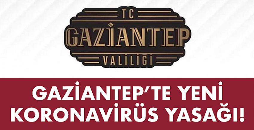 Gaziantep’te yeni koronavirüs yasağı!