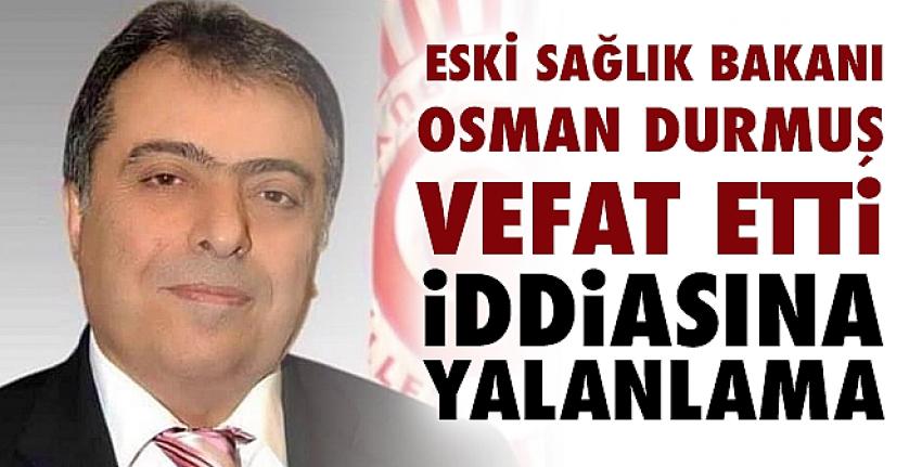 Eski Sağlık Bakanı Osman Durmuş vefat etti iddiasına yalanlama