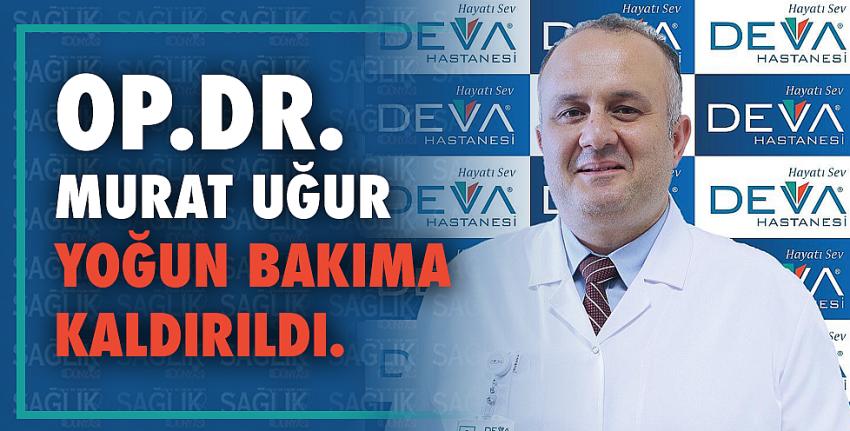 Op.Dr.Murat Uğur Yoğun Bakıma Kaldırıldı.