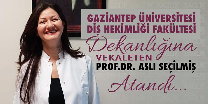 Gaziantep Üniversitesi Diş Hekimliği Fakültesi Dekanlığına vekaleten Prof. Dr. Aslı Seçilmiş atandı.