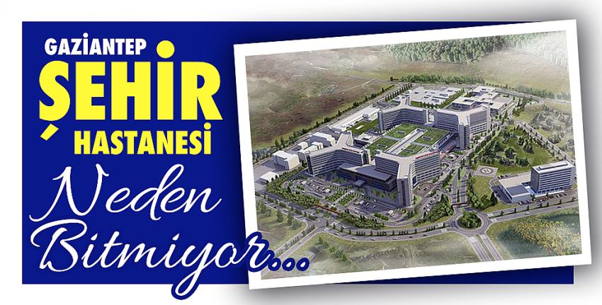 Gaziantep Şehir Hastanesi neden bitmiyor..?