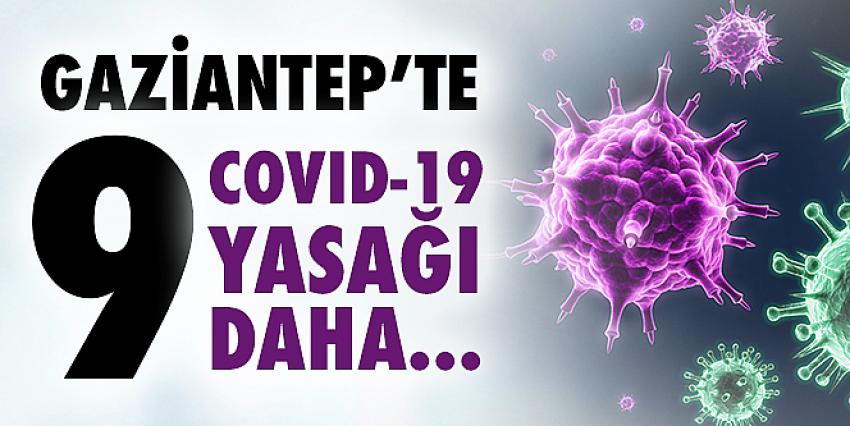 Gaziantep’te 9 koronavirüs yasağı daha!