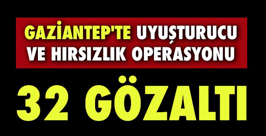 Gaziantep’te Uyuşturucu Ve Hırsızlık Operasyonu: 32 Gözaltı