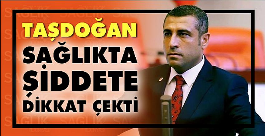 Taşdoğan sağlıkta şiddete dikkat çekti!