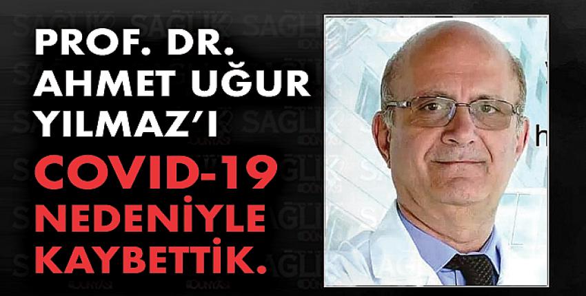 Prof. Dr. Ahmet Uğur Yılmaz koronavirüsten vefat etti.