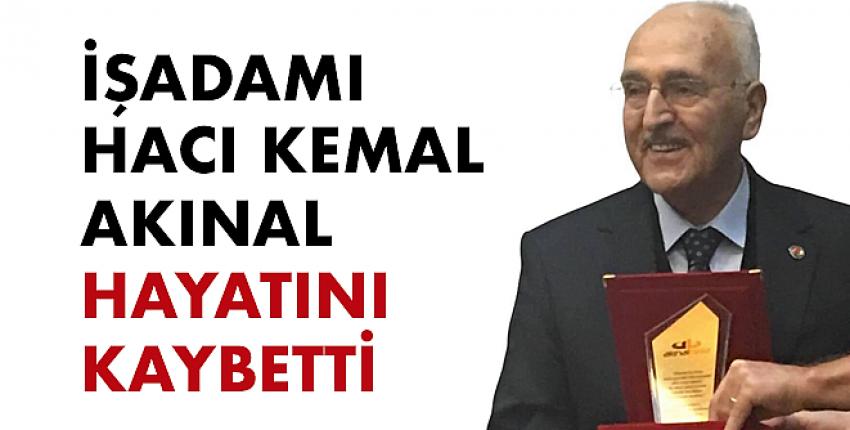 İşadamı Hacı Kemal Akınal hayatını kaybetti