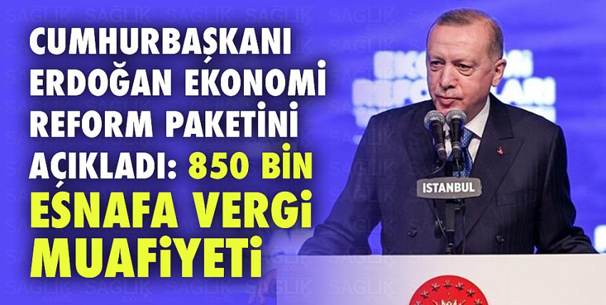 Cumhurbaşkanı Erdoğan ekonomi reform paketini açıkladı: 850 bin esnafa vergi muafiyeti