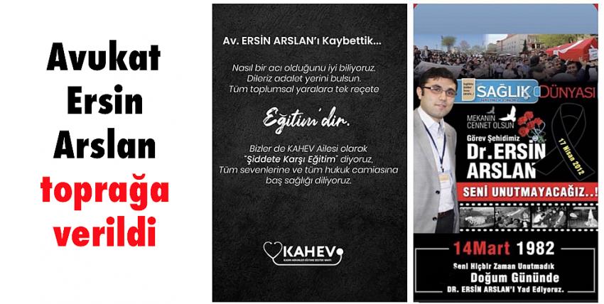 Avukat Ersin Arslan Toprağa verildi