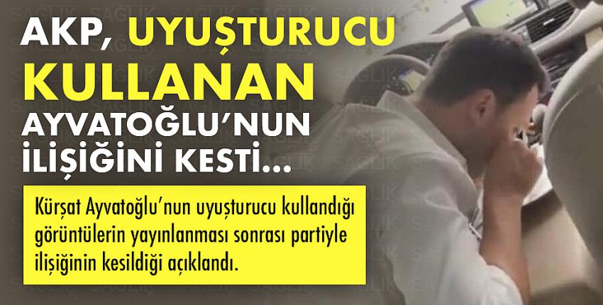 AKP, Uyuşturucu Kullanan Ayvatoğlu’nun İlişiğini Kesti