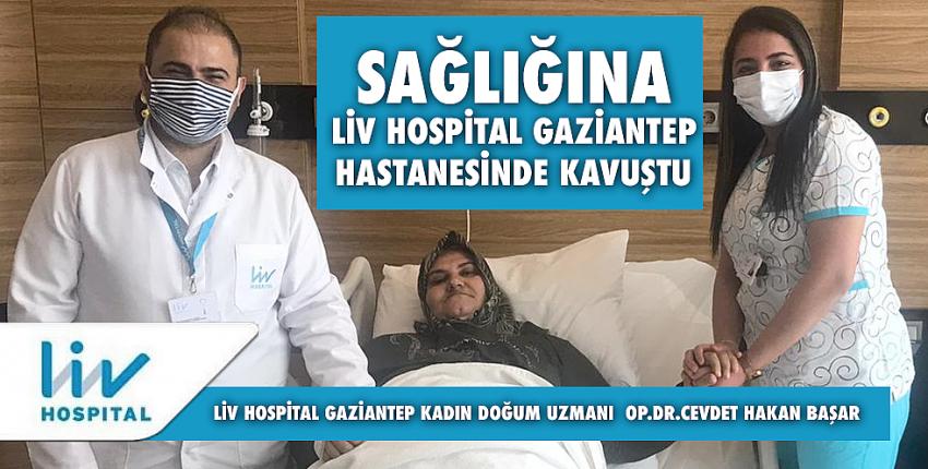 Sağlığına Liv Hospital Gaziantep Hastanesinde Kavuştu