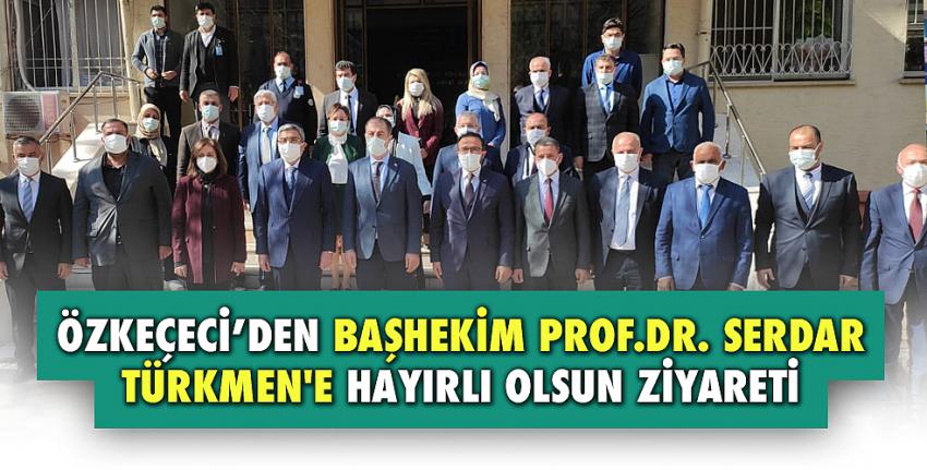 Özkeçeci’den Başhekim Prof.Dr.Serdar Türkmen